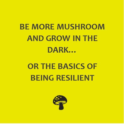 Be more mushroom and grow in the dark